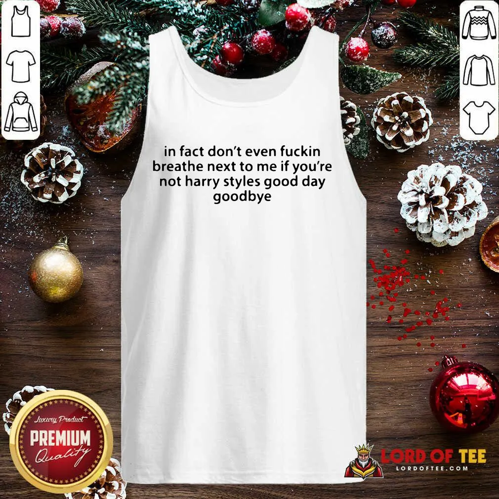 Good In Fact Dont Even Fuckin Breathe Next To Me If Youre Not Harry Styles Shirt - Image 2