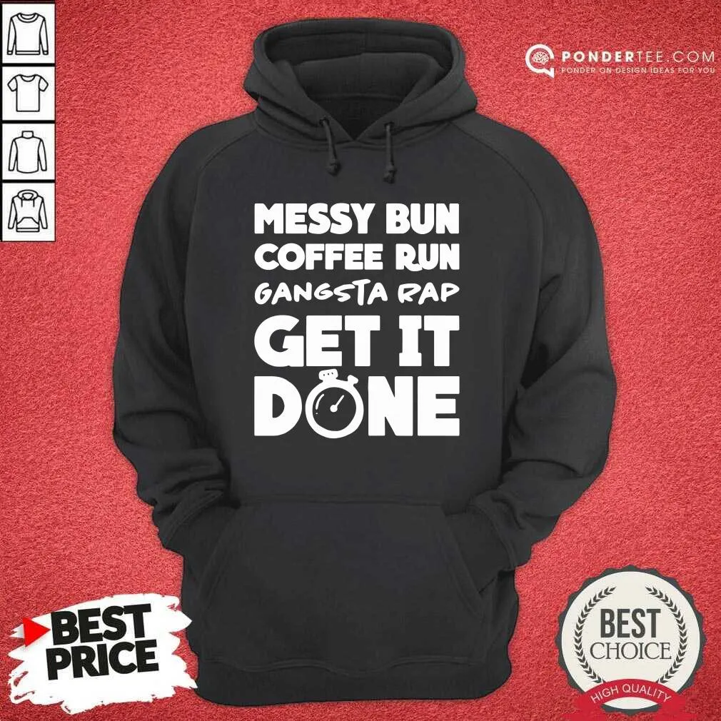 Good Messy Bun Coffee Run Gangsta Rap Get It Done Shirt - Image 5