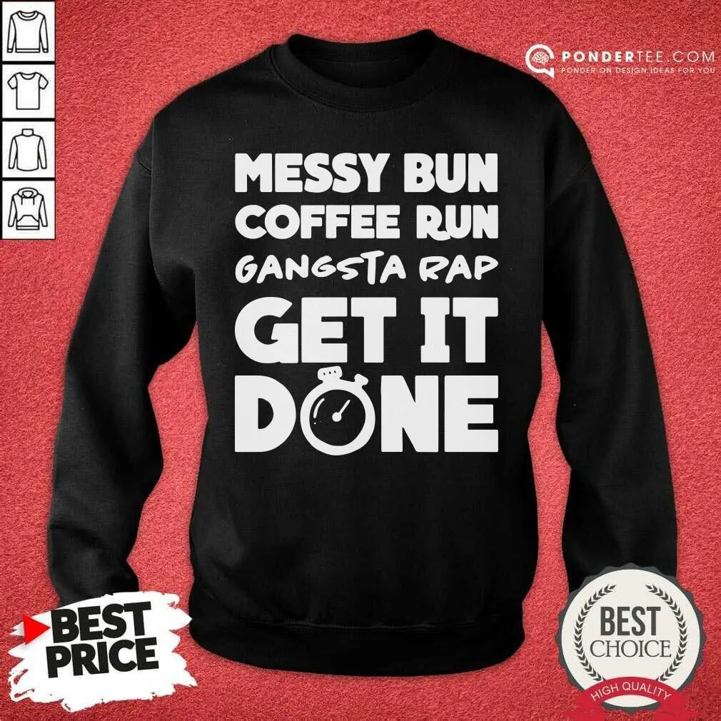 Good Messy Bun Coffee Run Gangsta Rap Get It Done Shirt - Image 4