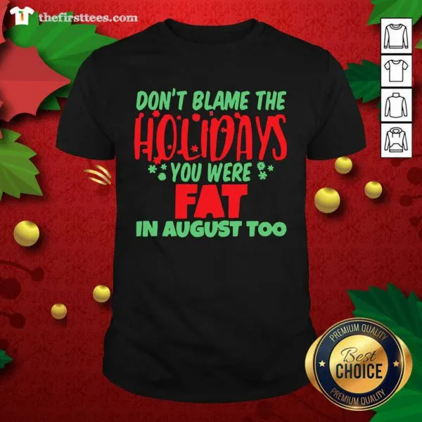 Grateful Dont Blame The Holidays You Were Fat In August Too Shirt