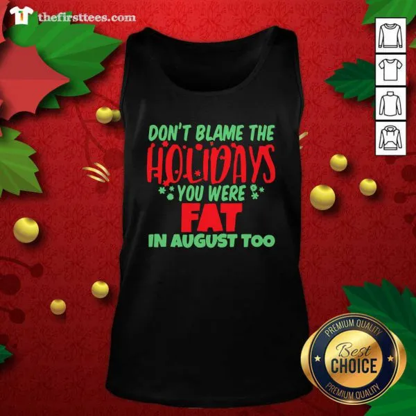 Grateful Dont Blame The Holidays You Were Fat In August Too Shirt - Image 4