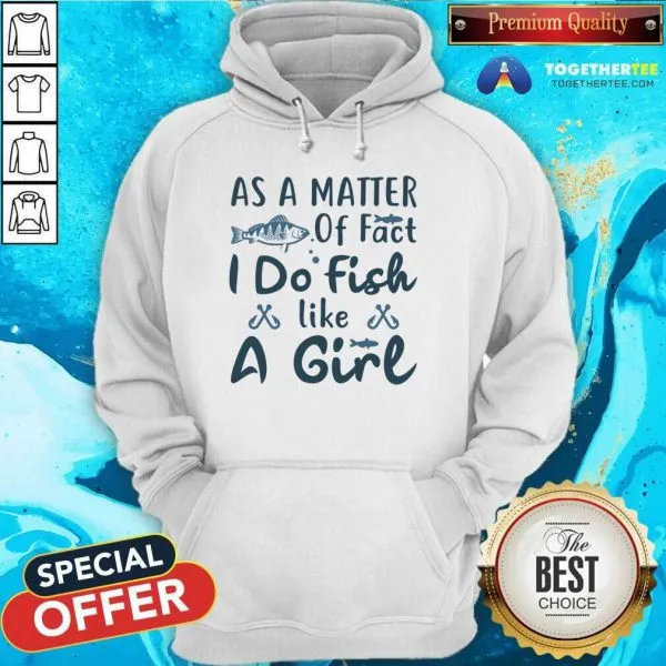 Great As A Matter Of Fact I Do Fish Like A Girl Fishing T-Shirt - Image 5