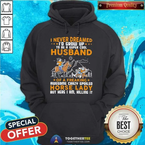 Great I Never Dreamed Id Grow Up Husband Of A Freaking Horse Lady Shirt - Image 5