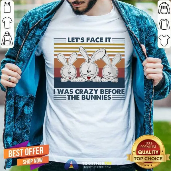Great Lets Face It I Was Crazy Before T He Bunnies Shirt