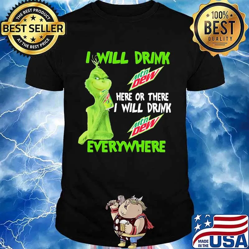 Grinch I will drink Mtn Dew here or there I will drink everywhere shirt