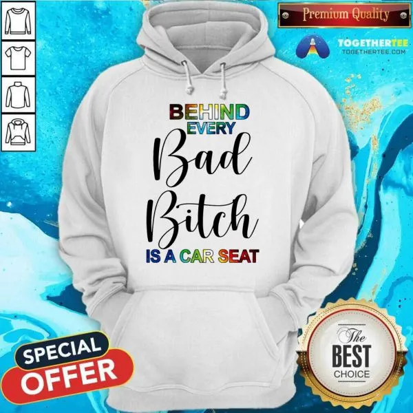 Happy Behind Every Bad Bitch Is A Car Seat Shirt - Image 5