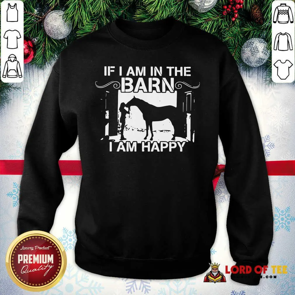 Happy Horse Girl If I Am In The Barn I Am Happy Shirt - Image 5