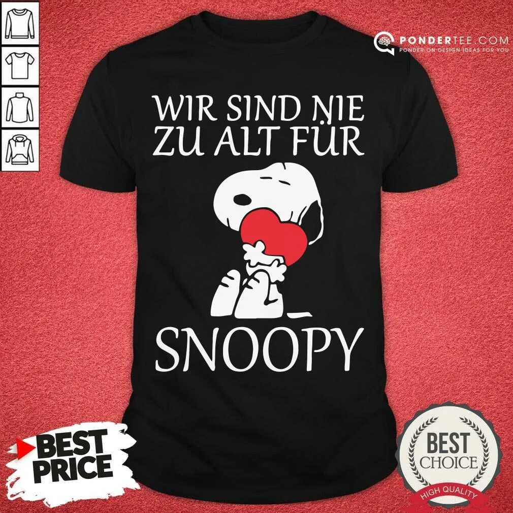 Happy Wir Sind Nie Zu Alt Fur Snoopy Shirt