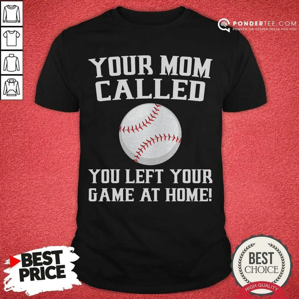 Happy Your Mom Called You Left Your Game At Home Baseball Shirt