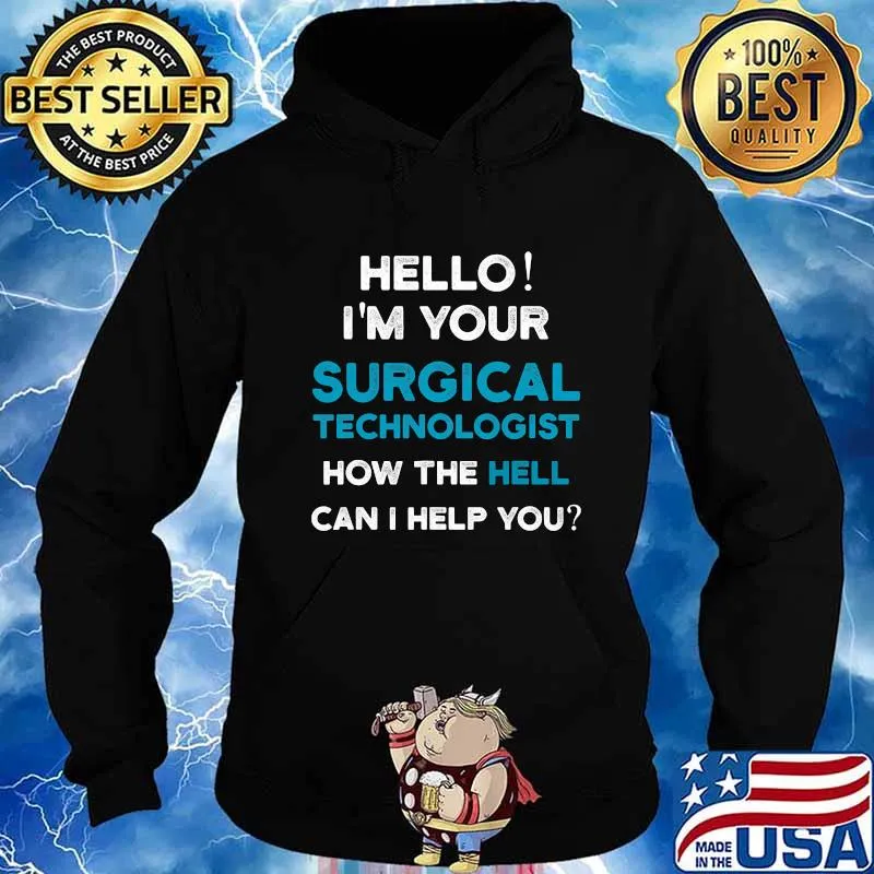 Hello I’m Your Surgical Technologist How The Hell Can I Help You Shirt Hoodie