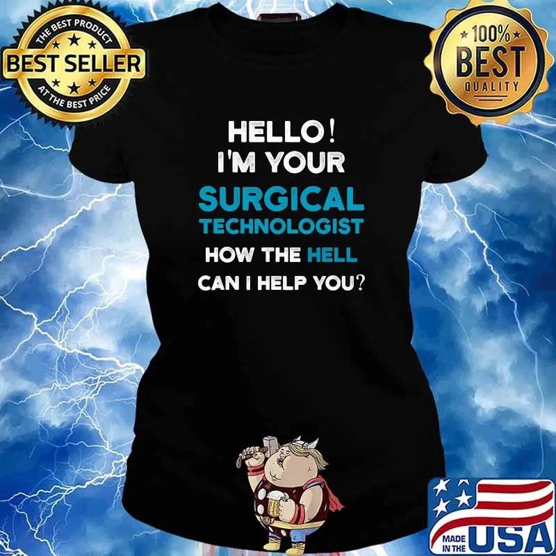 Hello I’m Your Surgical Technologist How The Hell Can I Help You Shirt Ladies tee