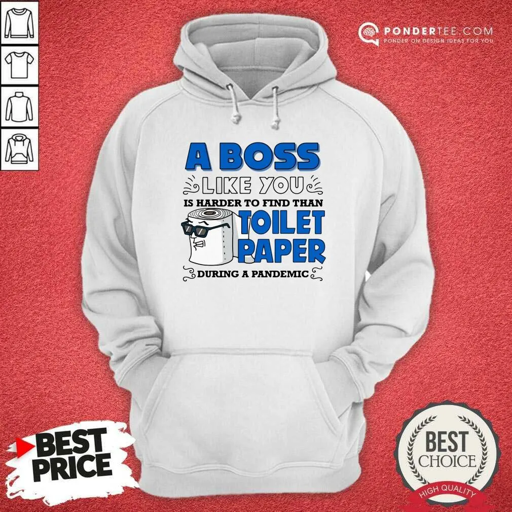 Hot A Boss Like You Is Harder Find Than Toilet Paper During A Pandemic Boss Shirt - Image 5
