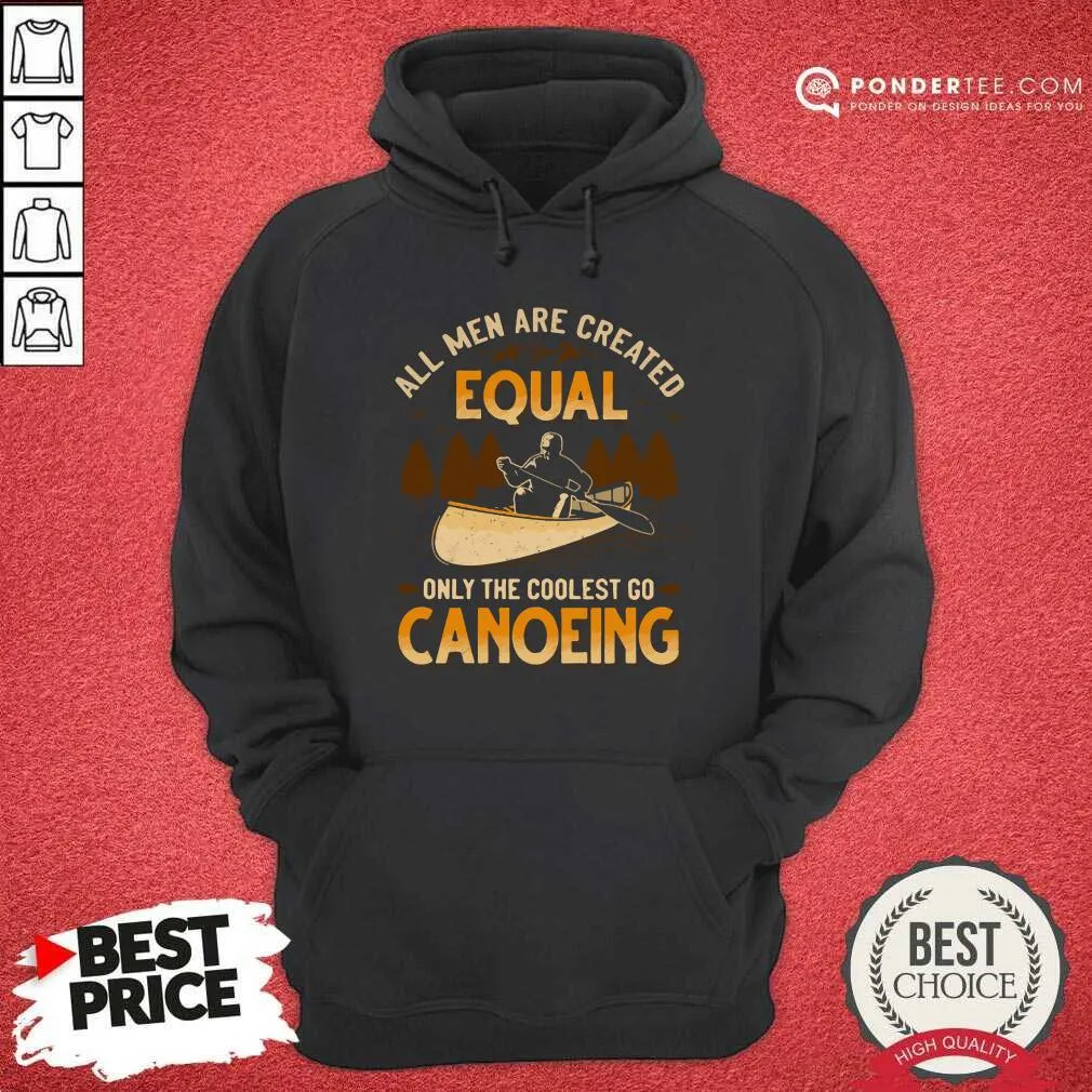 Hot Canoeing All Men Are Created Equal Only The Coolest Go Canoeing Shirt - Image 5