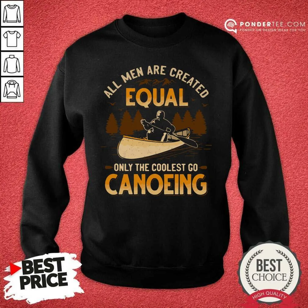 Hot Canoeing All Men Are Created Equal Only The Coolest Go Canoeing Shirt - Image 4