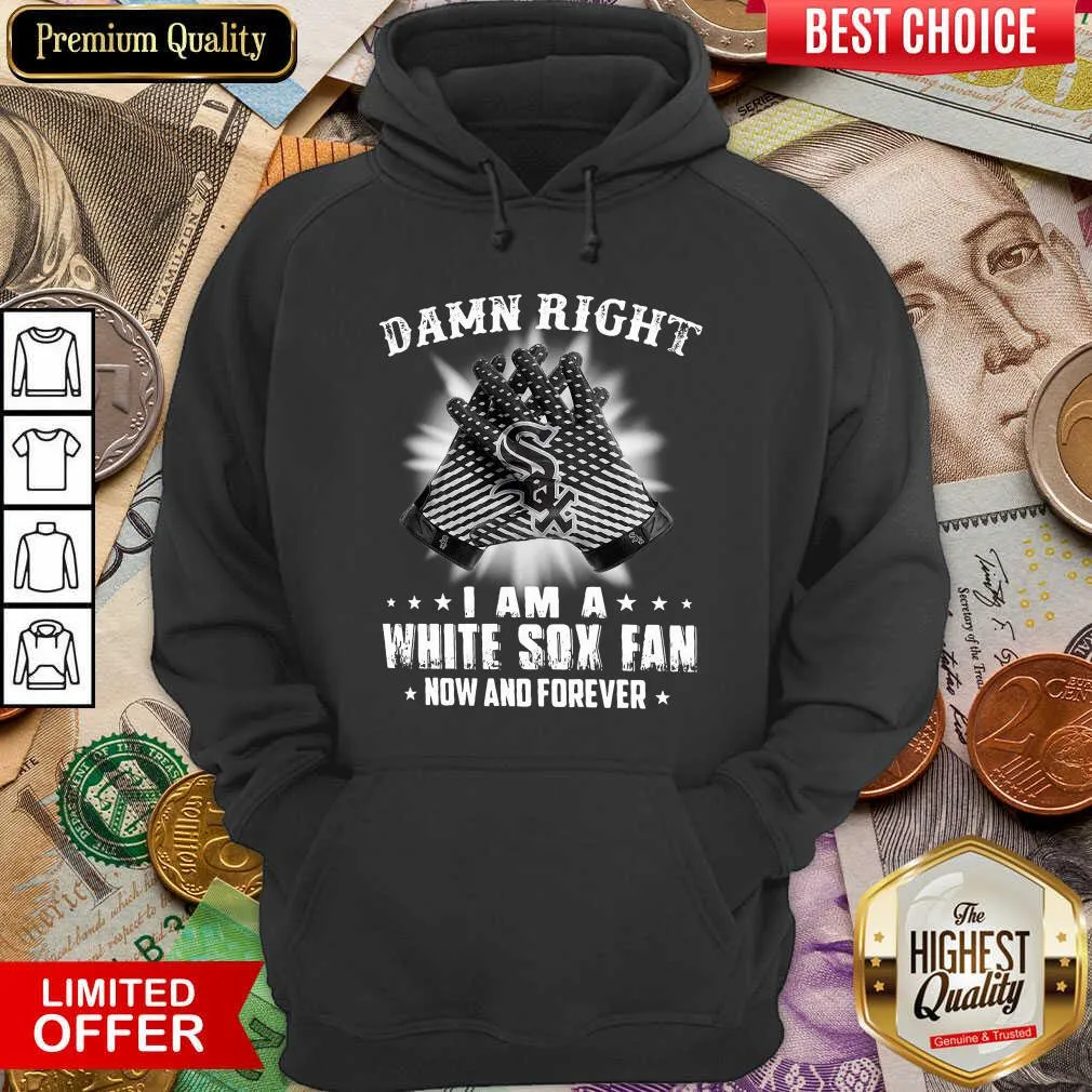 Hot Damn Right I Am A White Sox Fan Now And Forever Shirt - Image 5