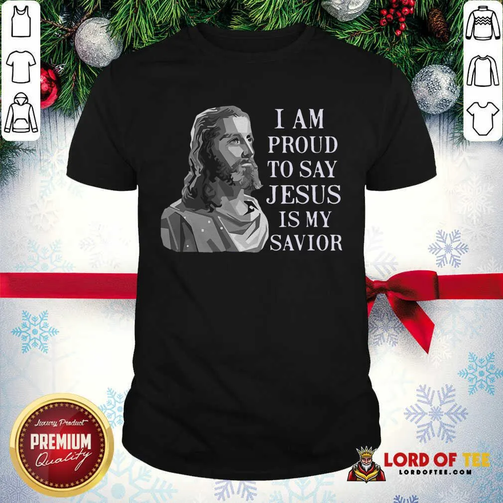 Hot I Am Proud To Say Jesus Is My Savior Shirt