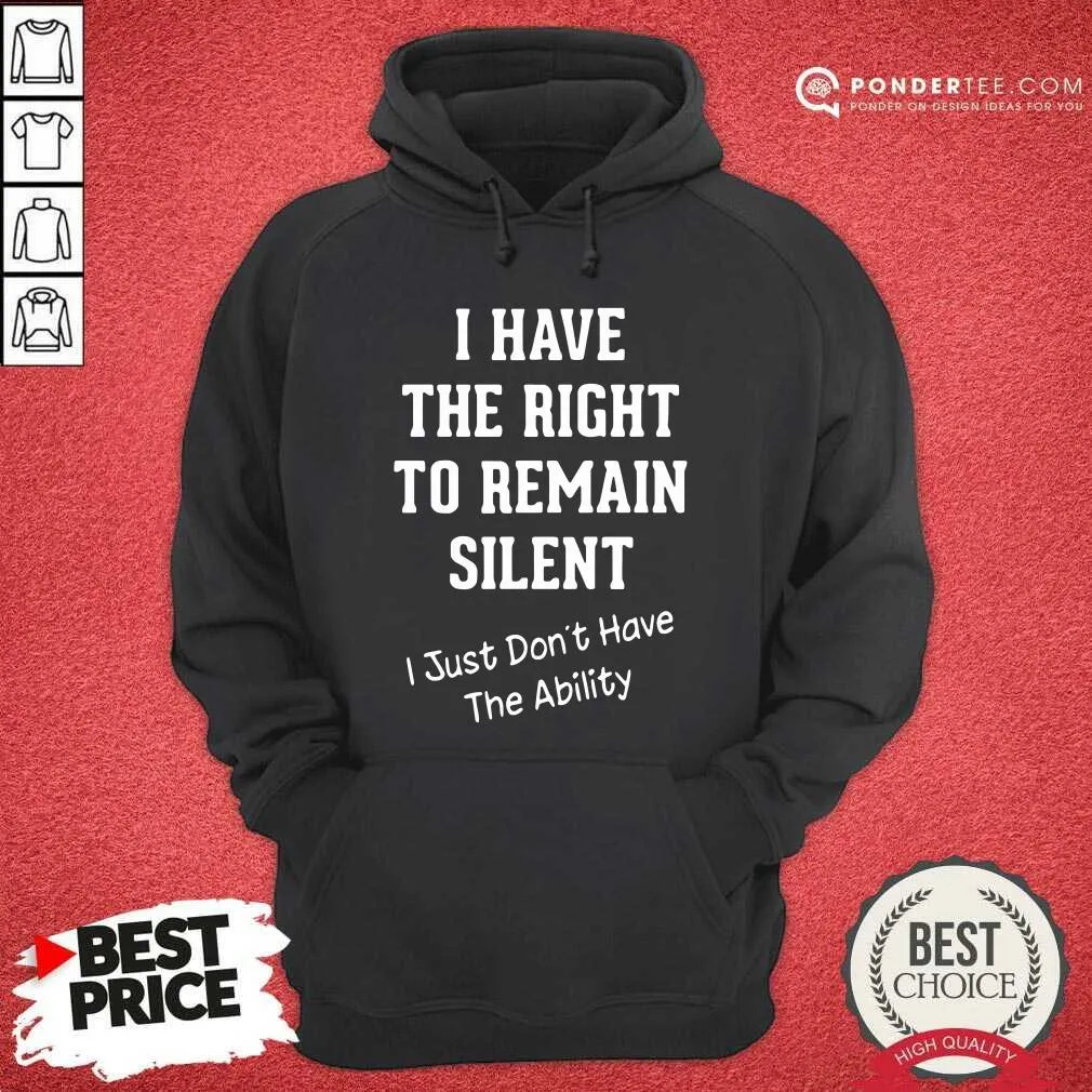 Hot I Have The Right To Remain Silent I Just Dont Have The Ability Shirt - Image 5