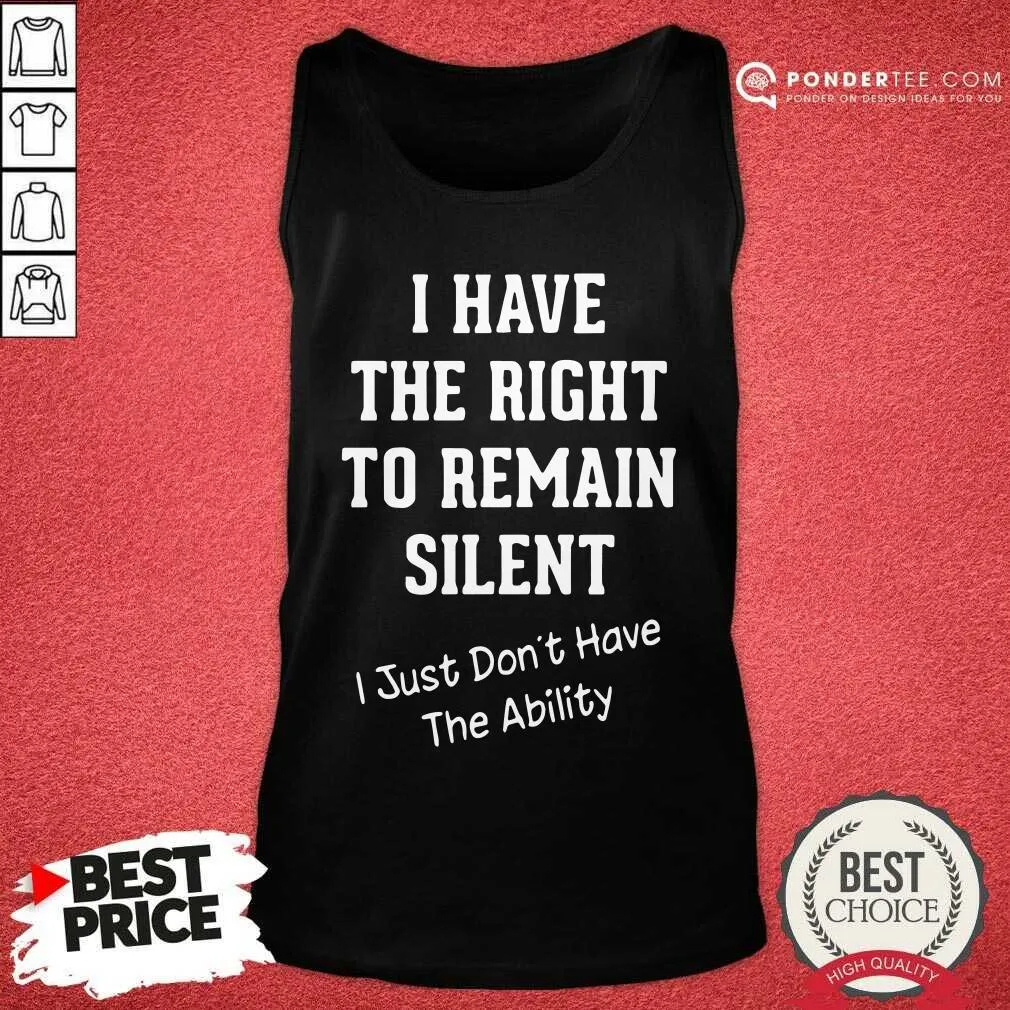 Hot I Have The Right To Remain Silent I Just Dont Have The Ability Shirt - Image 2
