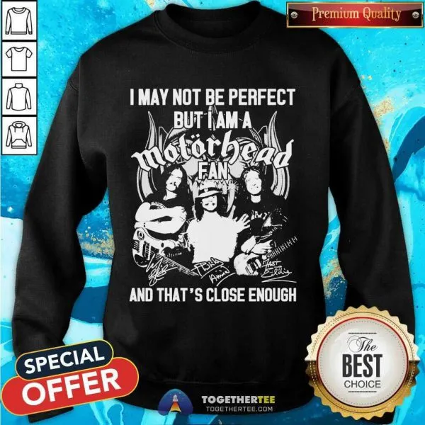 Hot I May Not Be Perfect But I Am A Motor Head Fan And Thats Close Enough Signature 2021 Shirt - Image 4