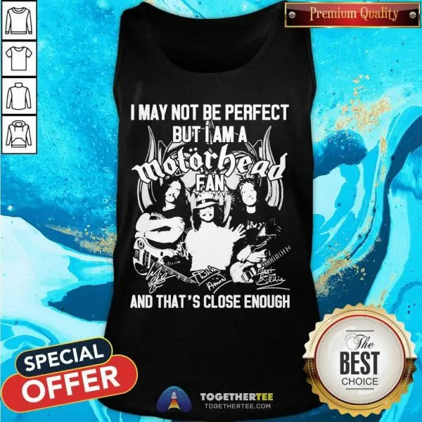 Hot I May Not Be Perfect But I Am A Motor Head Fan And Thats Close Enough Signature 2021 Shirt - Image 3