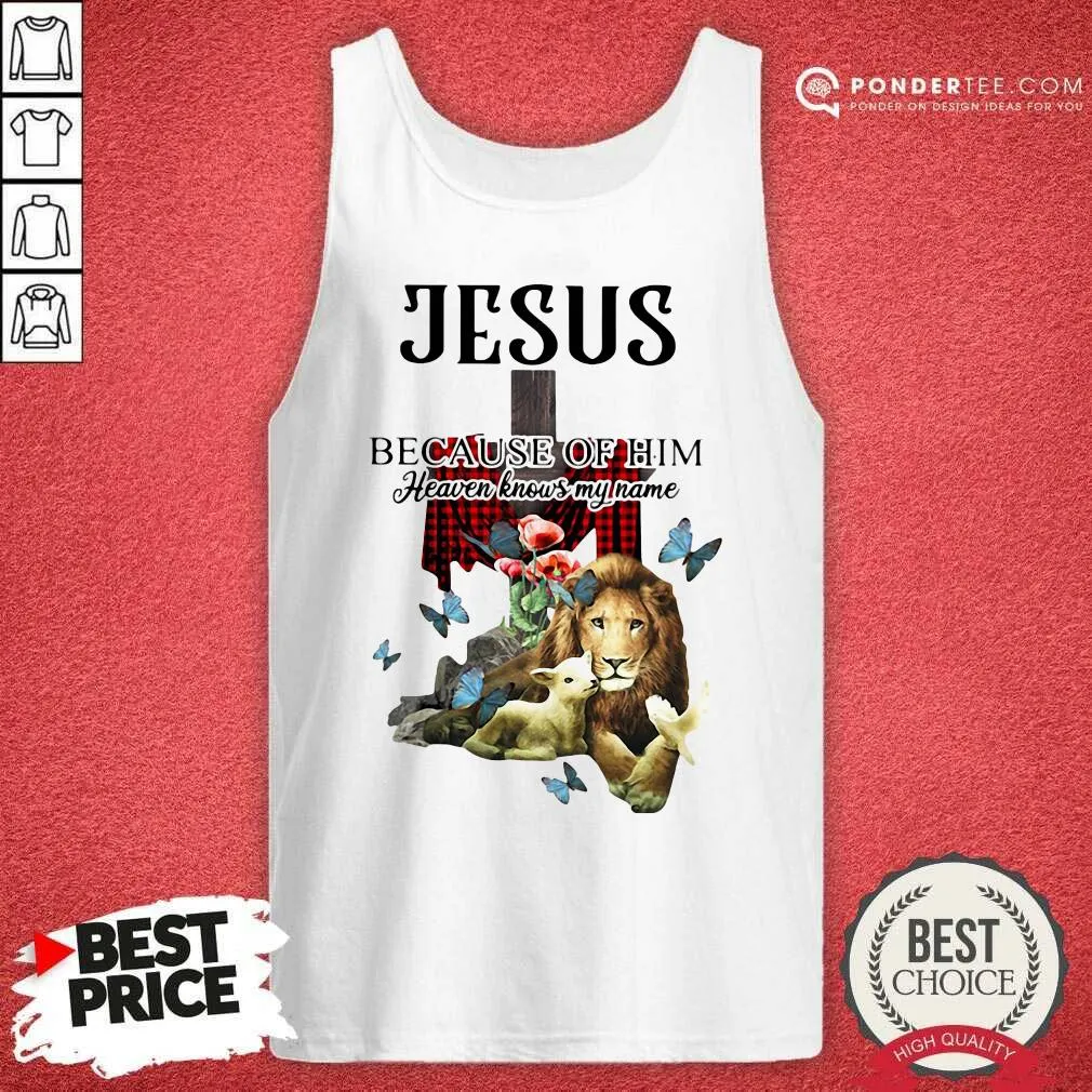 Hot Jesus Because Of Him Heaven Knows My Name Shirt - Image 5