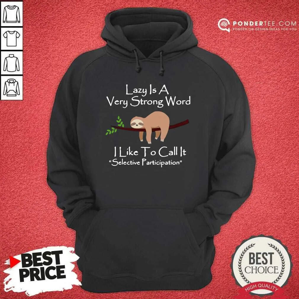 Hot Lazy Is A Very Strong Word I Like To Call It Selective Party Shirt - Image 4