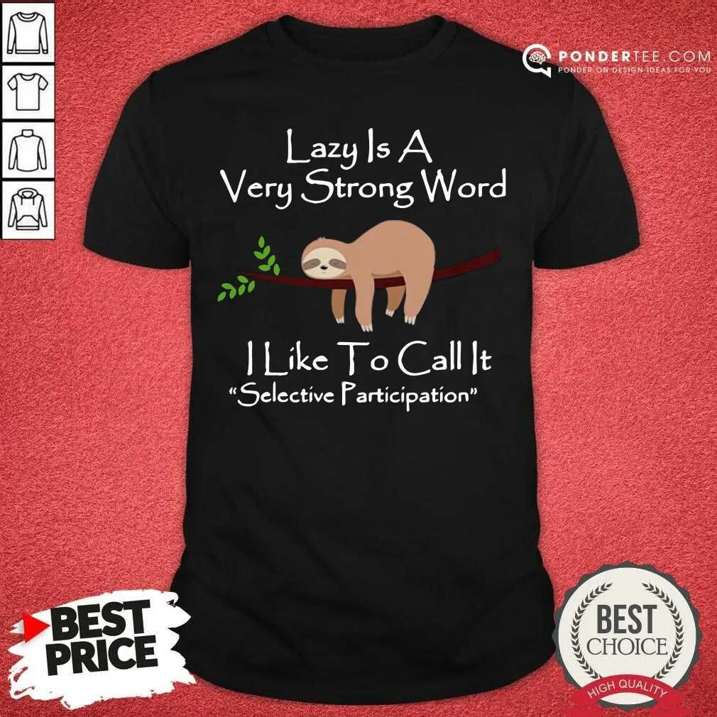 Hot Lazy Is A Very Strong Word I Like To Call It Selective Party Shirt