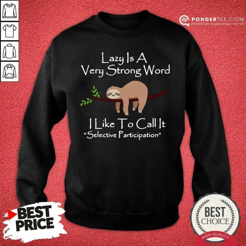 Hot Lazy Is A Very Strong Word I Like To Call It Selective Party Shirt - Image 3