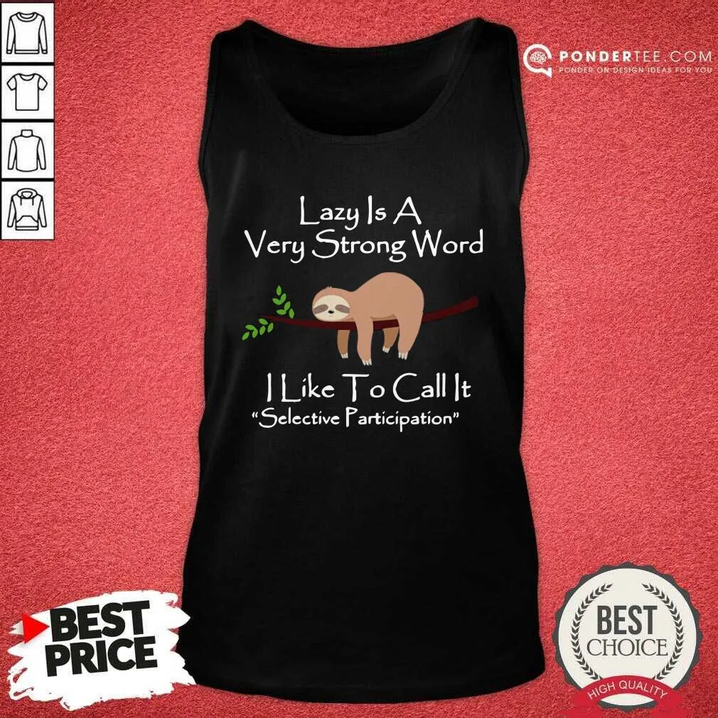 Hot Lazy Is A Very Strong Word I Like To Call It Selective Party Shirt - Image 2
