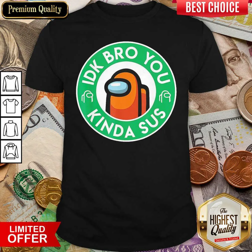 Hot Orange Among Us Idk Bro You Kinda Sus Shirt