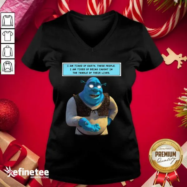 Hot Shrek I Am Tired Of Earth These People I Am Tired Of Being Caught Shirt - Image 2