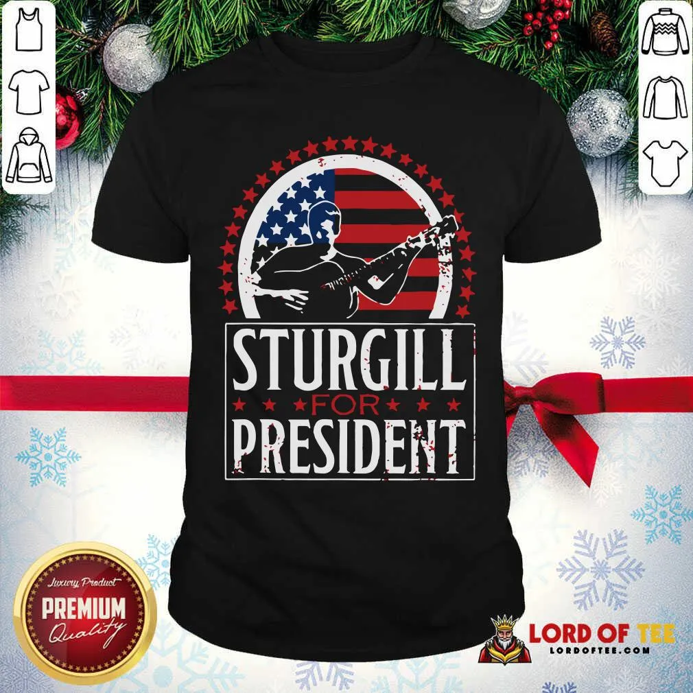 Hot Sturgill For President Shirt