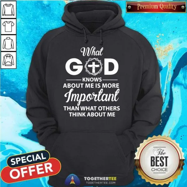 Hot What God Knows About Me Is More Important Than What Others Think About Me Shirt - Image 5