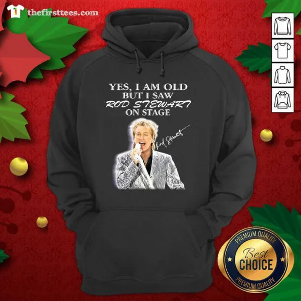 Hot Yes I Am Old But I Saw Rod Stewart On Stage Signature Shirt - Image 5