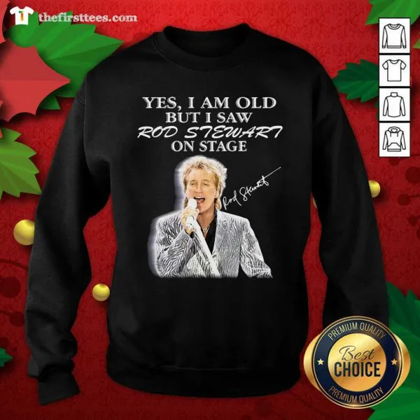 Hot Yes I Am Old But I Saw Rod Stewart On Stage Signature Shirt - Image 2