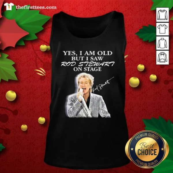 Hot Yes I Am Old But I Saw Rod Stewart On Stage Signature Shirt - Image 4