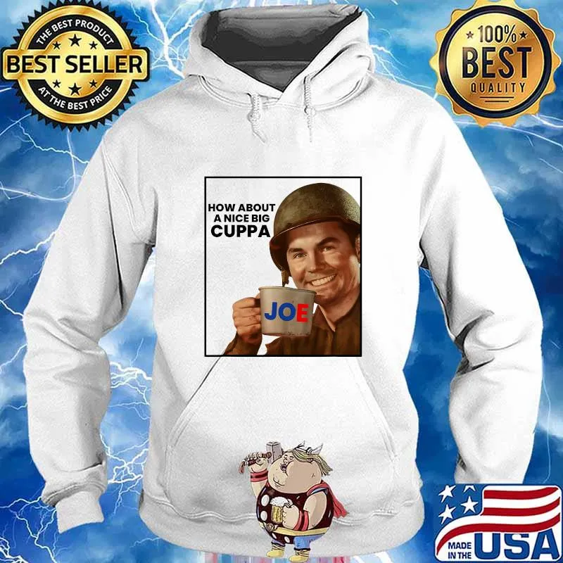 How About A Nice Big Cuppa President Joe Biden Slogan Quote Democrat Shirt Hoodie