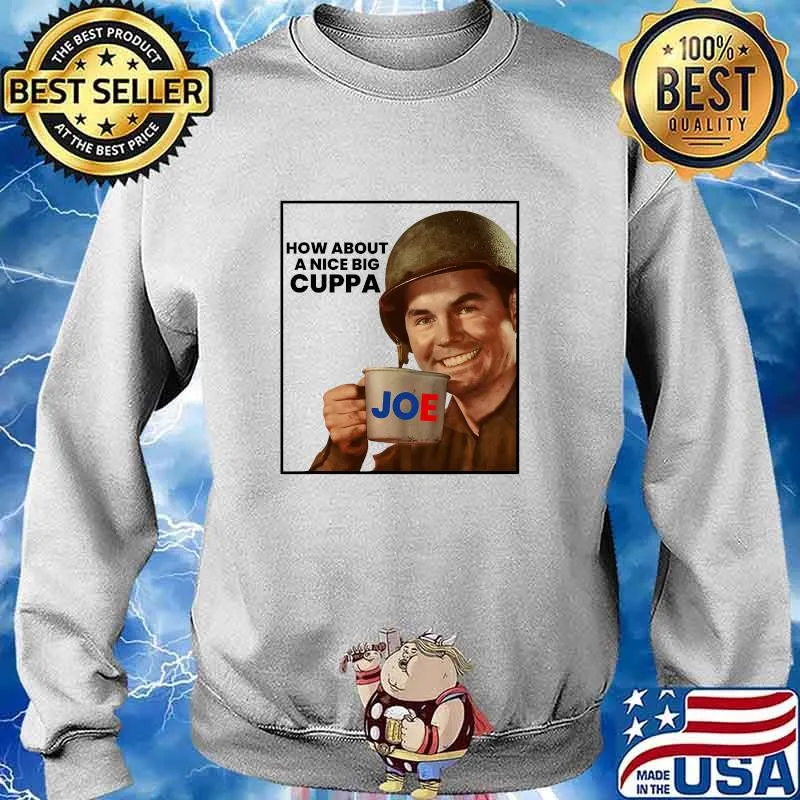 How About A Nice Big Cuppa President Joe Biden Slogan Quote Democrat Shirt Sweater