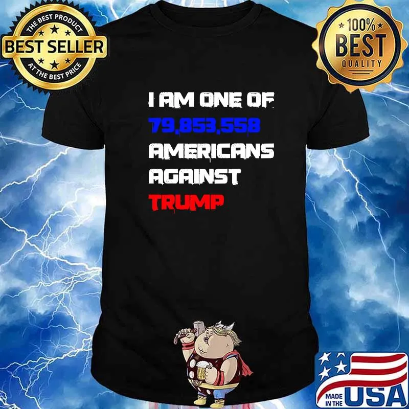 I Am One Of 79.853.558 Americans Against Trump United Shirt