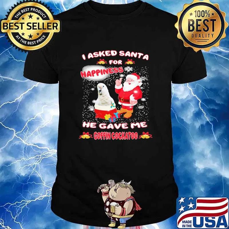 I asked santa for happiness he gave me goffin cockatoo Christmas shirt