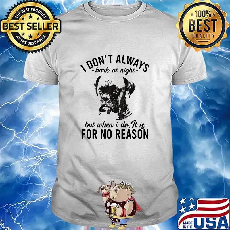 I don't always bark at night but when I do It is for no reason shirt