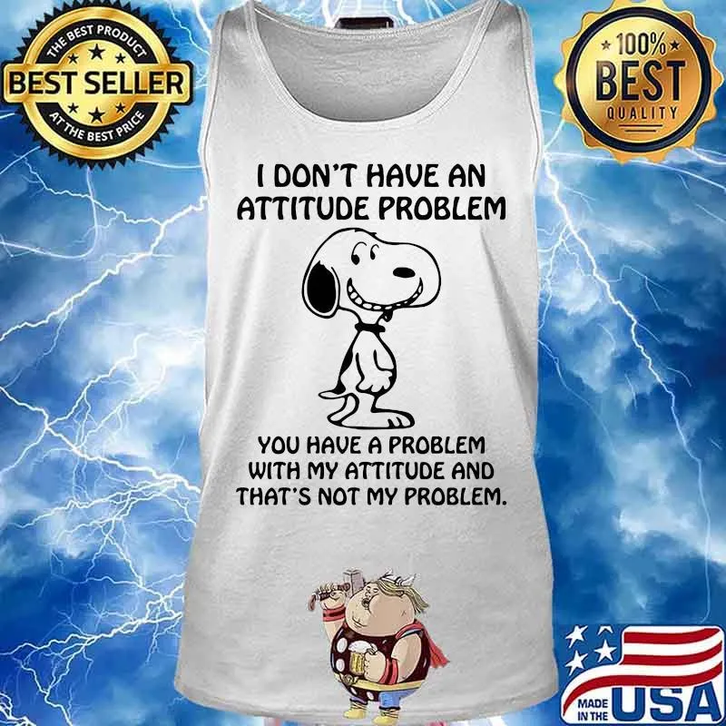 I Don't Have An Attitude Problem You Have A Problem With My Attitude Snoopy Shirt Tank top