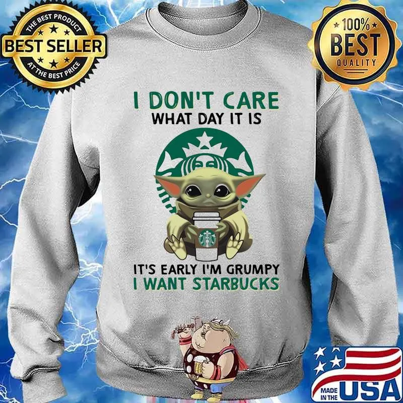 I Don’t Care What Day It Is It’s Early I’m Grumpy I Want Starbucks Coffee Baby Yoda Shirt Sweater