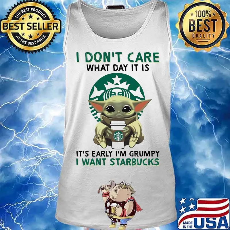 I Don’t Care What Day It Is It’s Early I’m Grumpy I Want Starbucks Coffee Baby Yoda Shirt Tank top