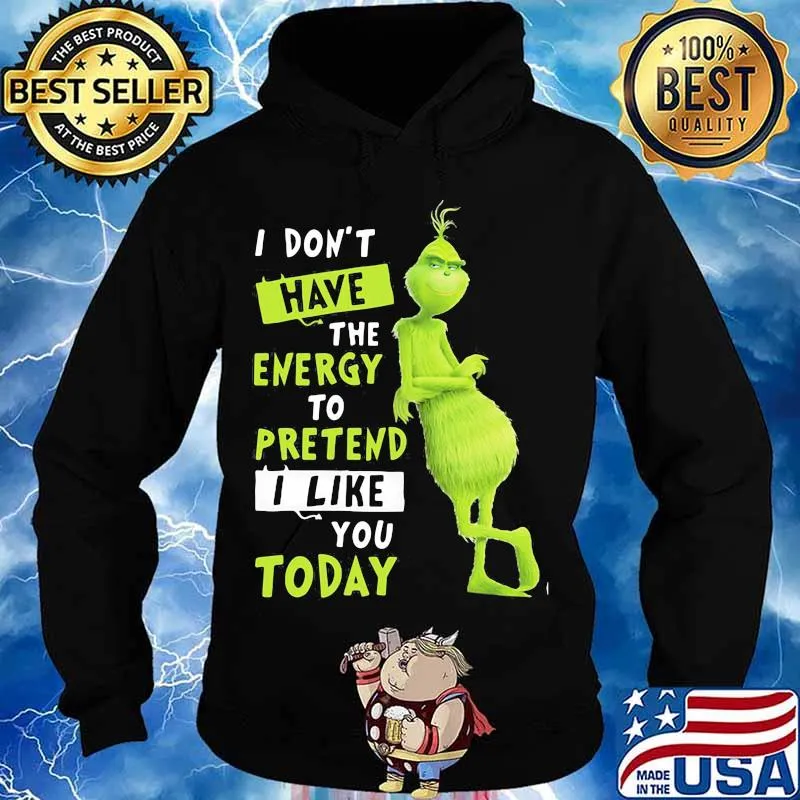 I Don’t Have Energy To Pretend I Like Today Grinch Merry Xmas Shirt Hoodie