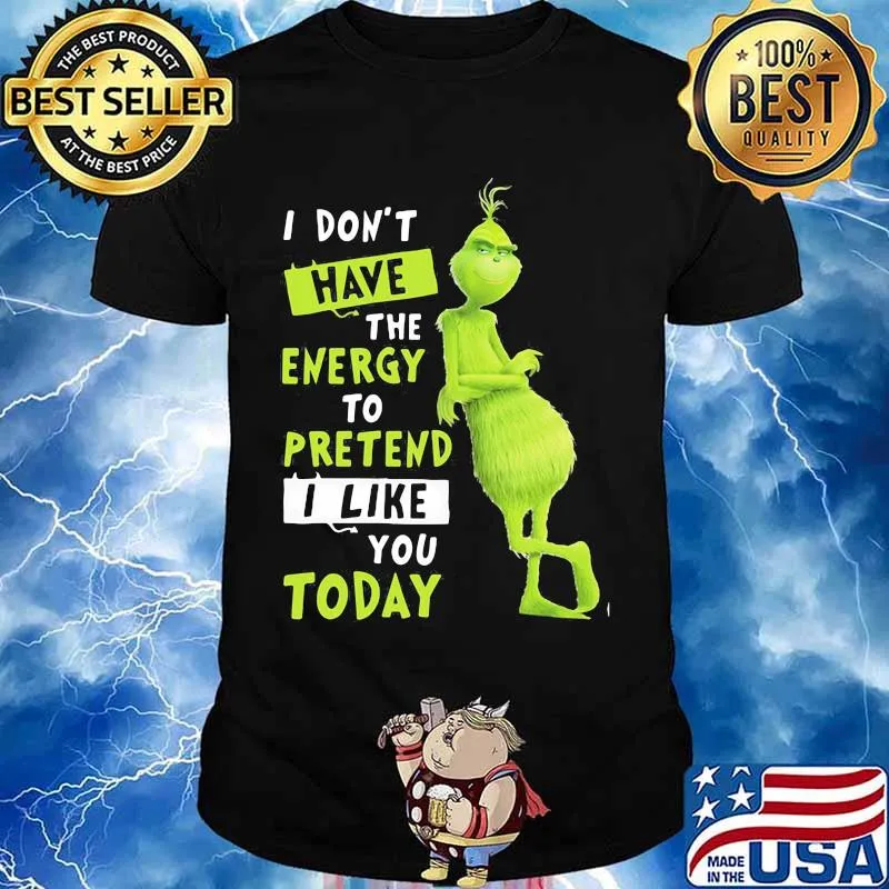 I Don’t Have Energy To Pretend I Like Today Grinch Merry Xmas Shirt
