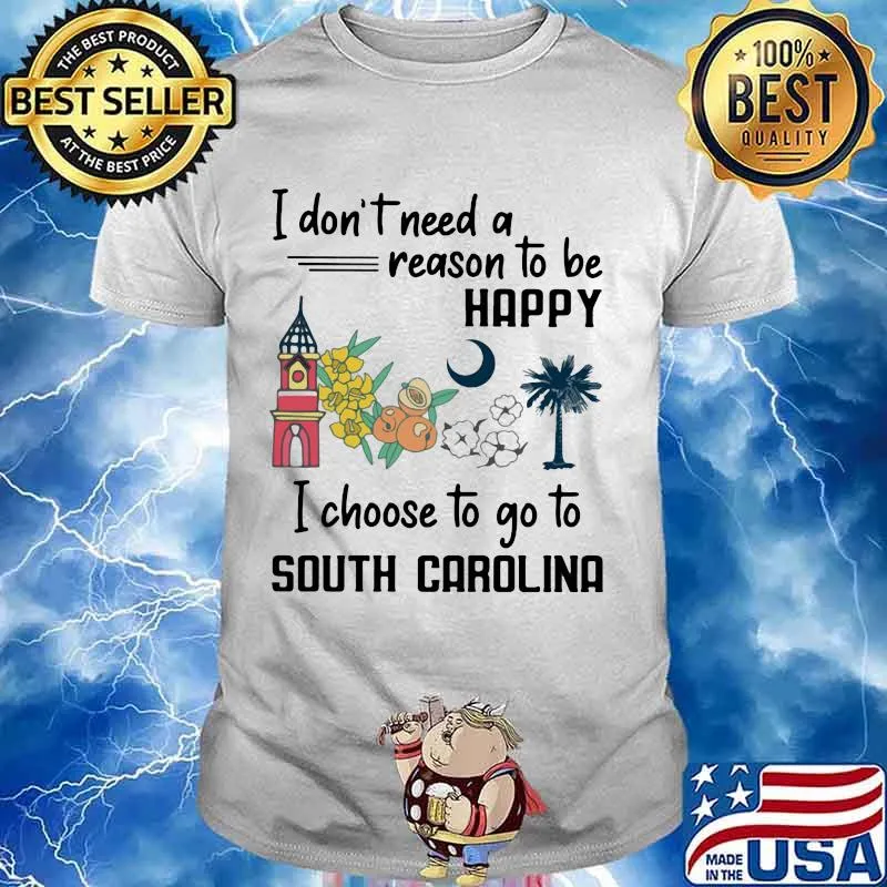 I Don’t Need A Reason To Be Happy I Choose To Go To South Carolina City Shirt