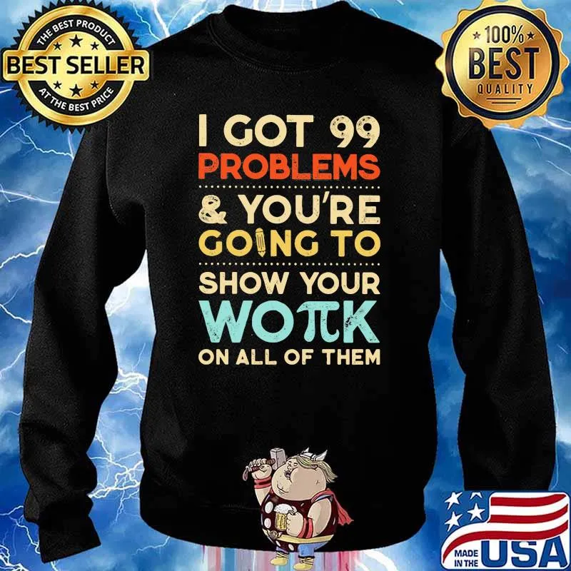 I got 99 problems and you're going to show your work on all of them s Sweater