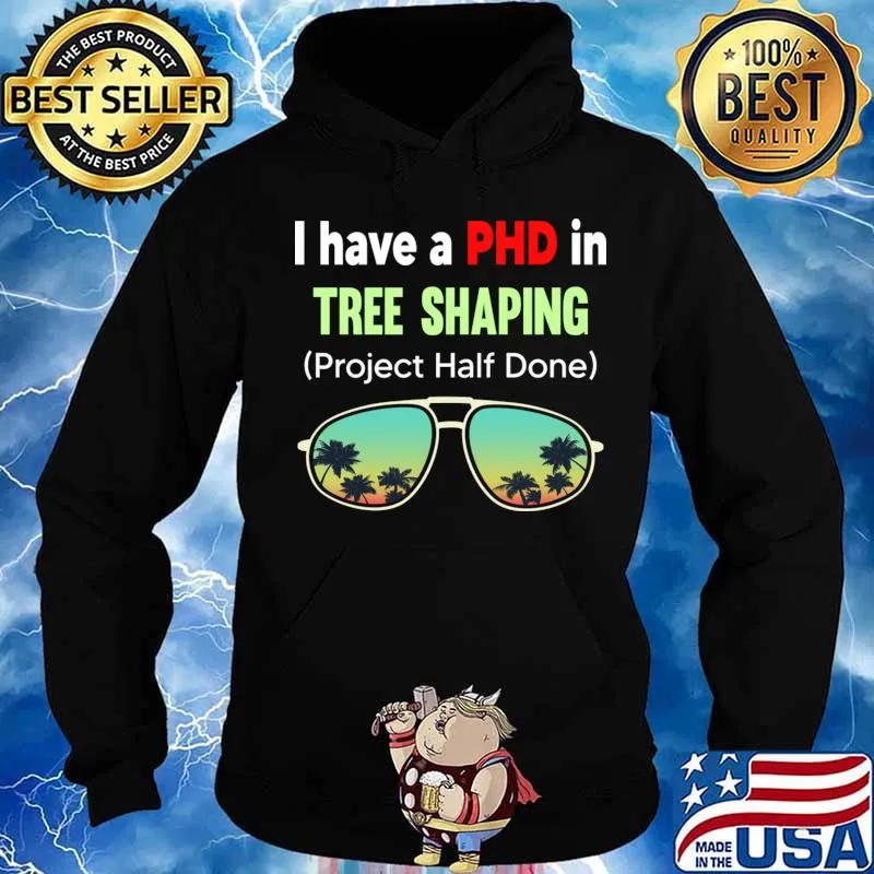 I Have A Phd In Tree Shaping Project Half Done Sunglasses Shirt Hoodie