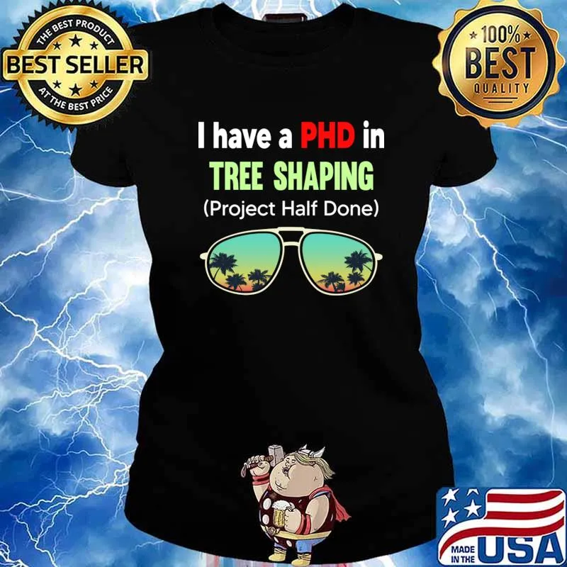 I Have A Phd In Tree Shaping Project Half Done Sunglasses Shirt Ladies tee